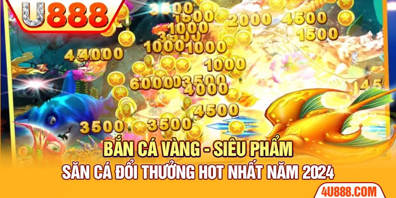 Bắn Cá Vàng - Siêu Phẩm Săn Cá Đổi Thưởng Hot Nhất Năm 2024