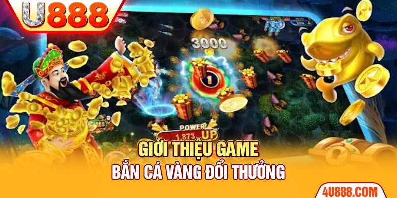 Giới thiệu game bắn cá vàng đổi thưởng 