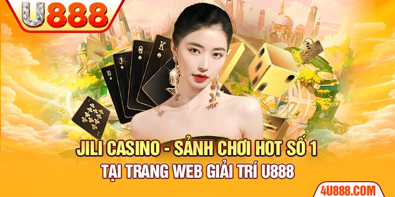 JILI Casino - Sảnh Chơi Hot Số 1 Tại Trang Web Giải Trí U888