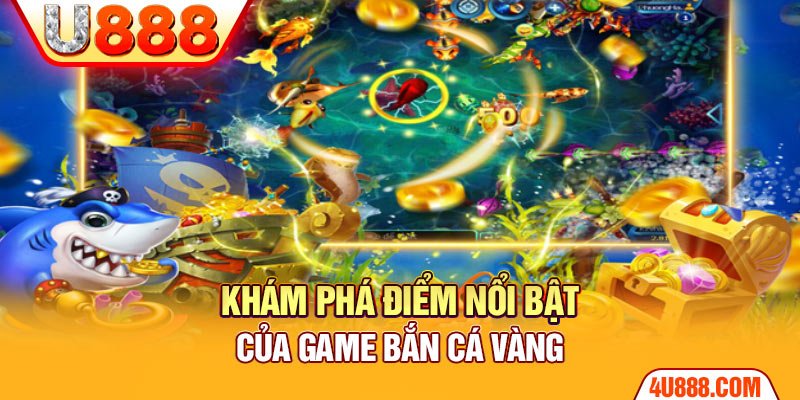 Khám phá điểm nổi bật của game bắn cá vàng